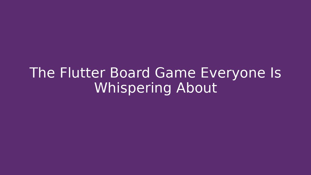 The Flutter Board Game Everyone Is Whispering About