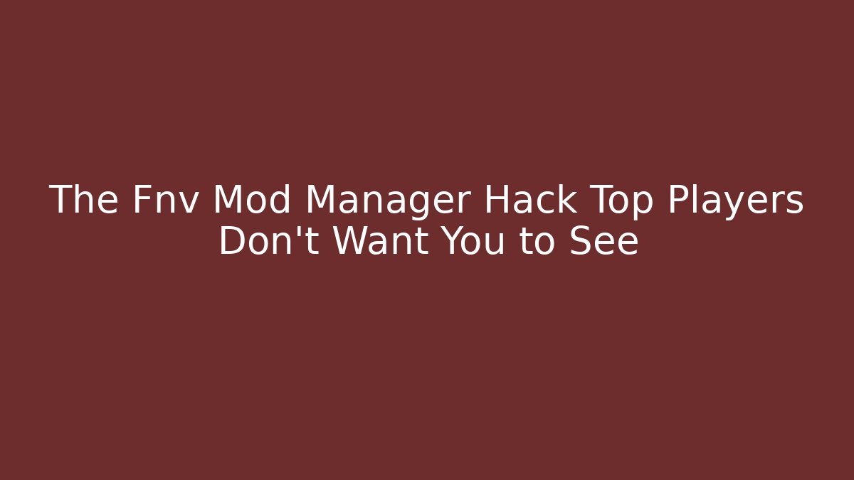 The Fnv Mod Manager Hack Top Players Don't Want You to See
