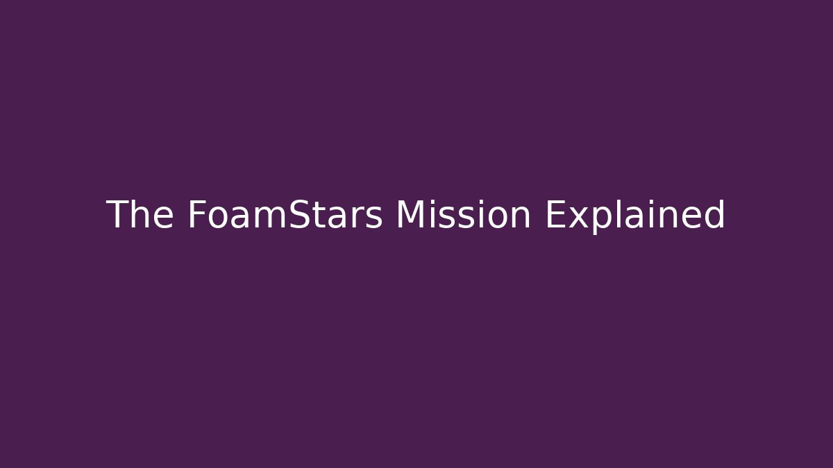 The FoamStars Mission Explained - Create More Assets