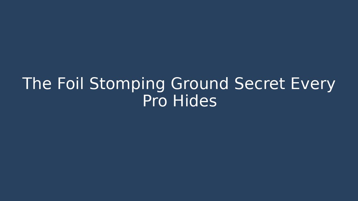 The Foil Stomping Ground Secret Every Pro Hides - Create More Assets