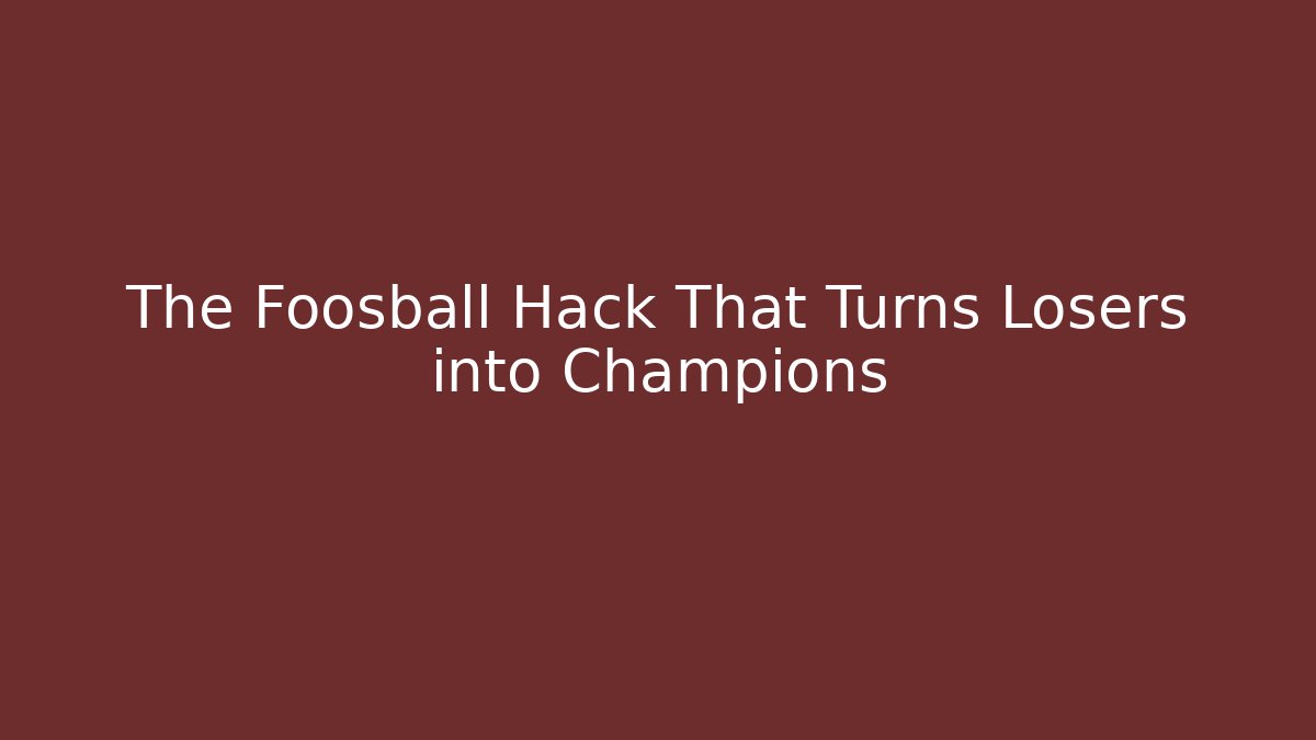 The Foosball Hack That Turns Losers into Champions