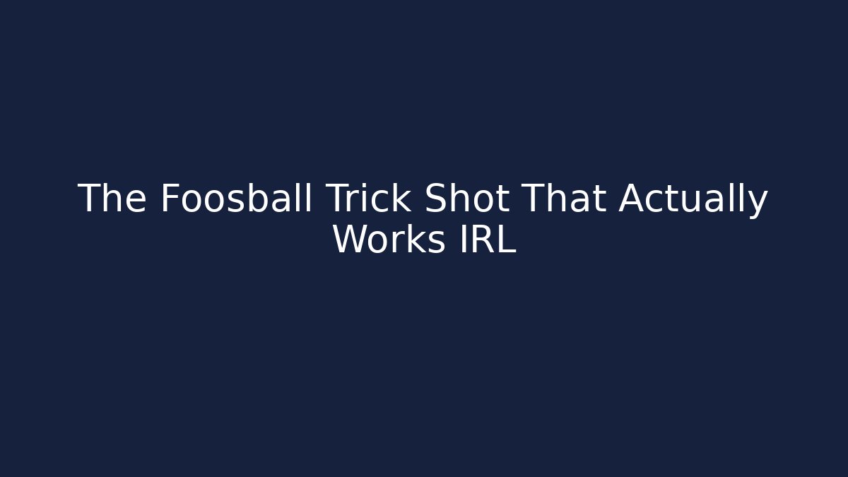 The Foosball Trick Shot That Actually Works IRL