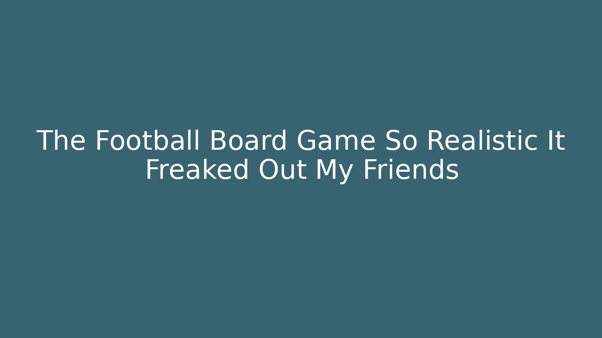 The Football Board Game So Realistic It Freaked Out My Friends