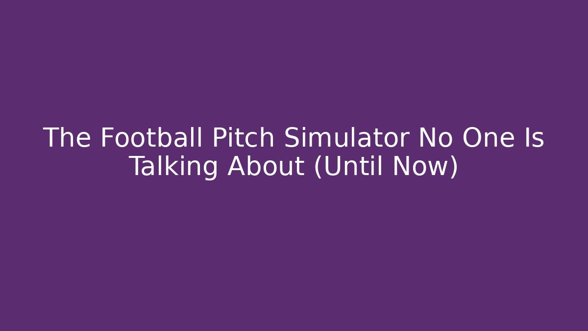 The Football Pitch Simulator No One Is Talking About (Until Now)