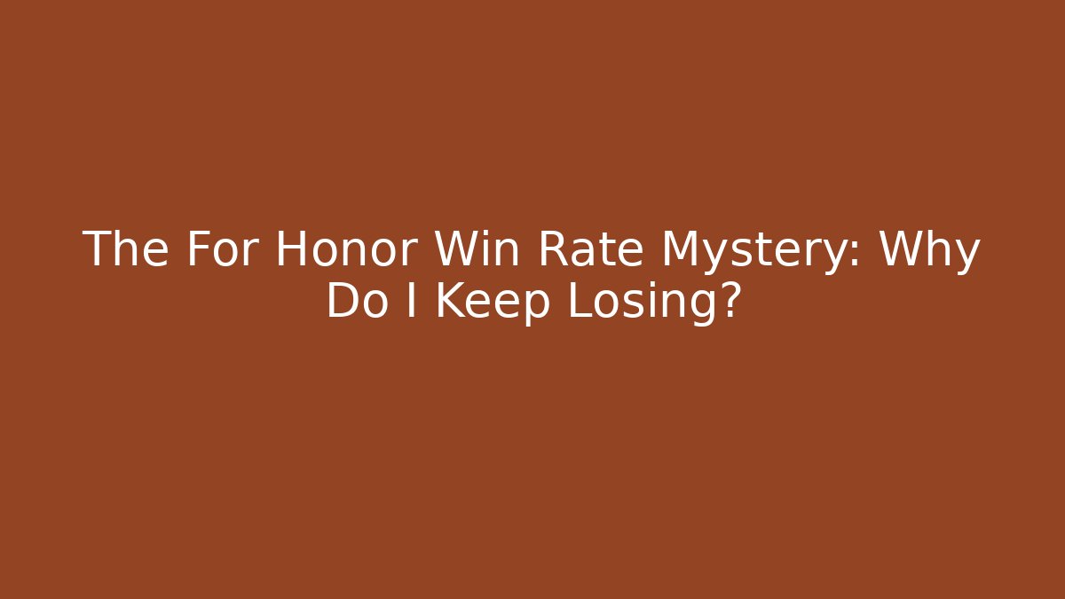 The For Honor Win Rate Mystery: Why Do I Keep Losing?