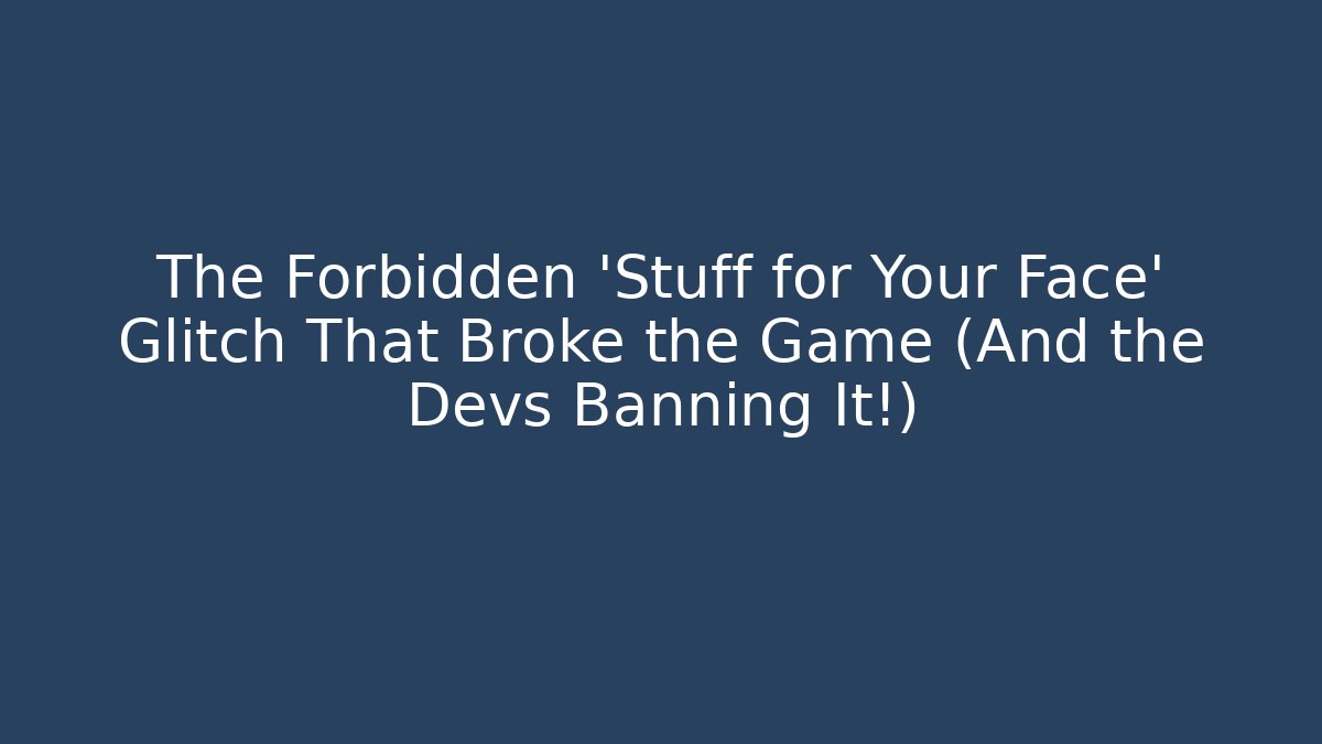 The Forbidden 'Stuff for Your Face' Glitch That Broke the Game (And the Devs Banning It!)