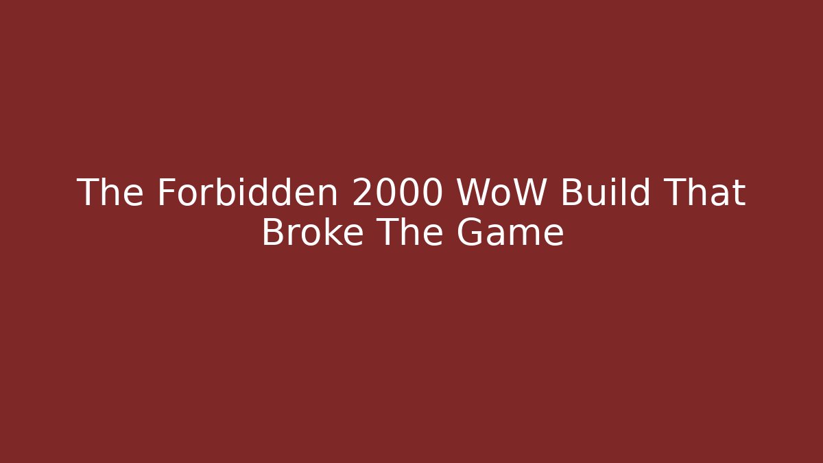 The Forbidden 2000 WoW Build That Broke The Game
