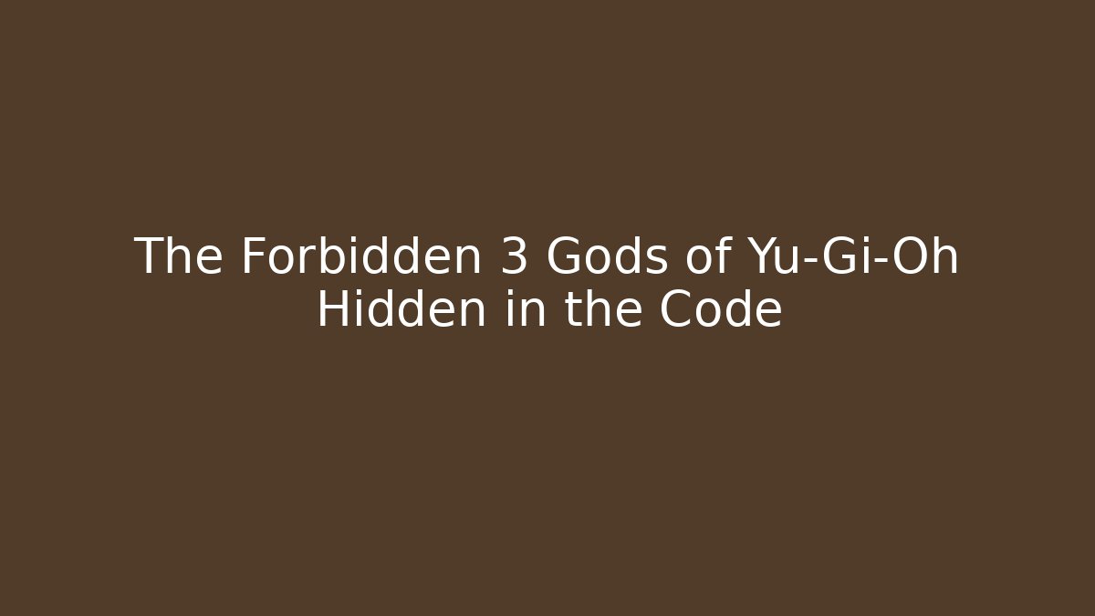 The Forbidden 3 Gods of Yu-Gi-Oh Hidden in the Code