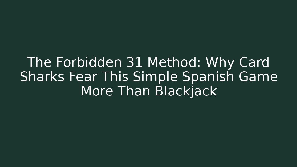 The Forbidden 31 Method: Why Card Sharks Fear This Simple Spanish Game More Than Blackjack