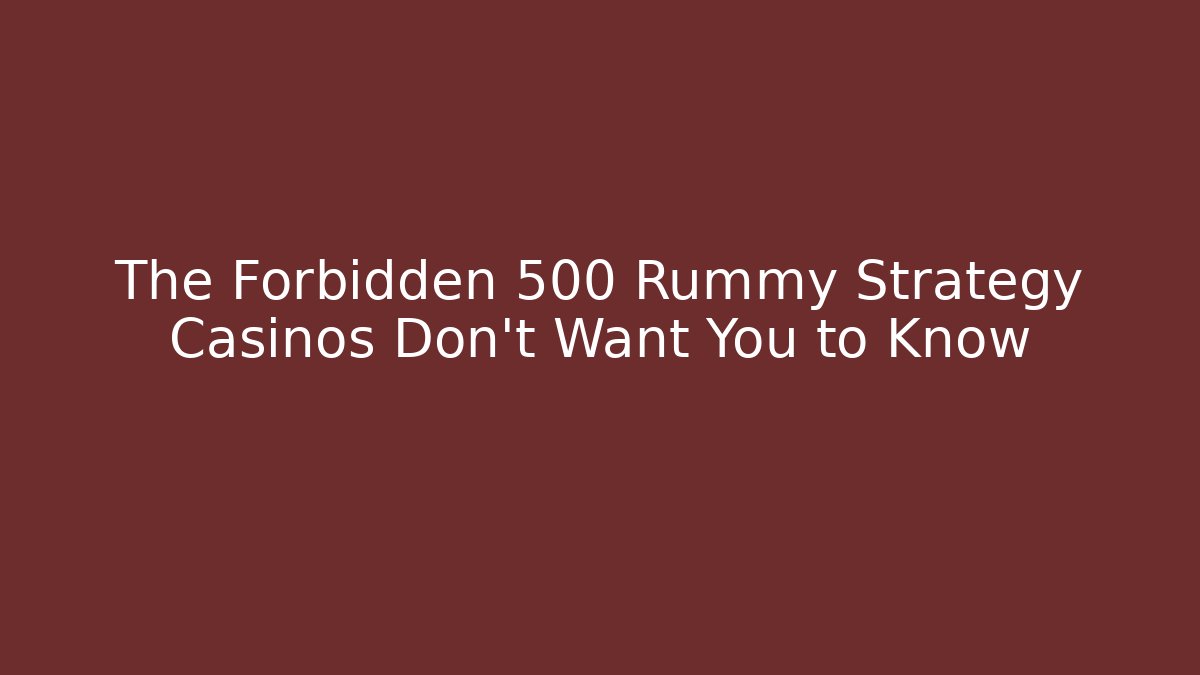 The Forbidden 500 Rummy Strategy Casinos Don't Want You to Know