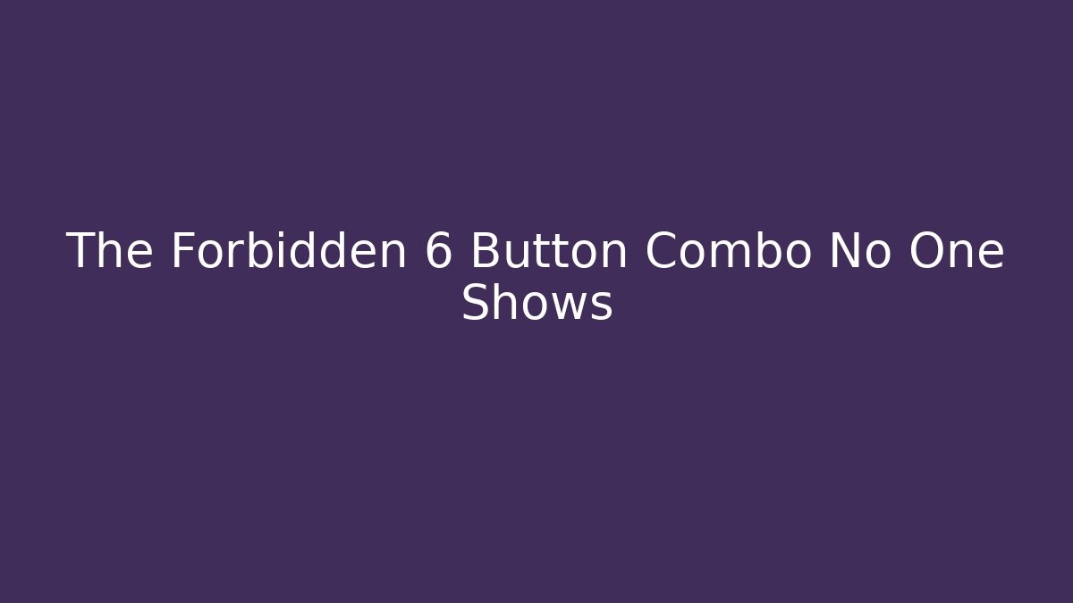 The Forbidden 6 Button Combo No One Shows