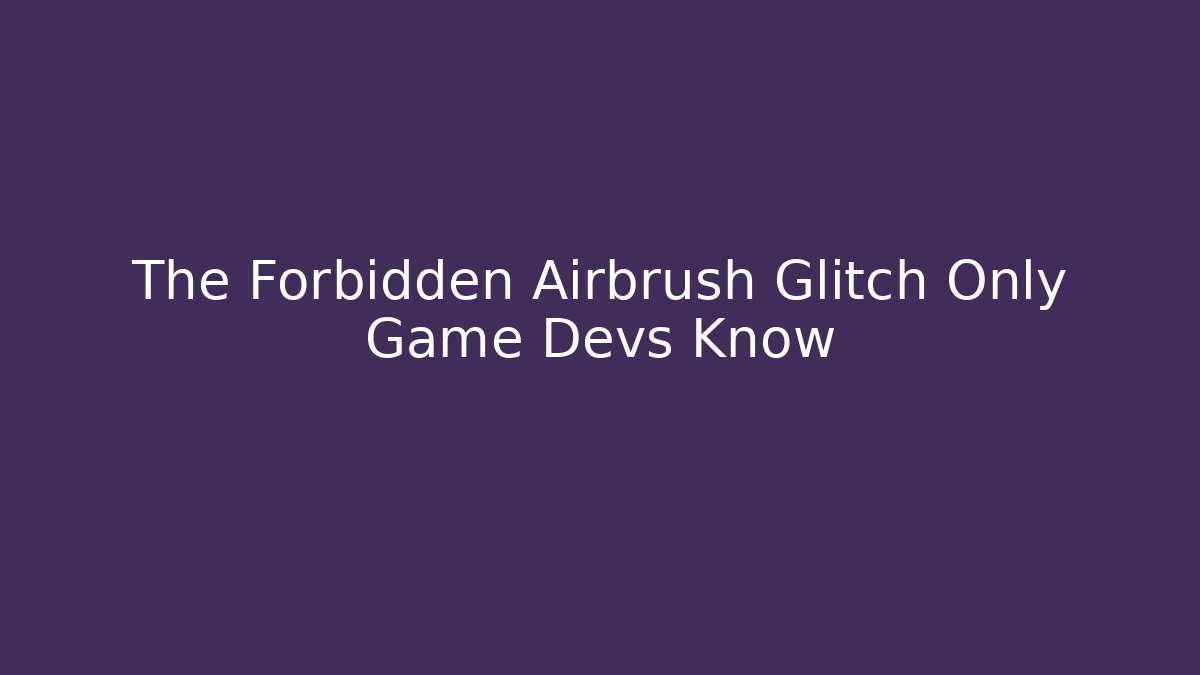 The Forbidden Airbrush Glitch Only Game Devs Know - Create More Assets