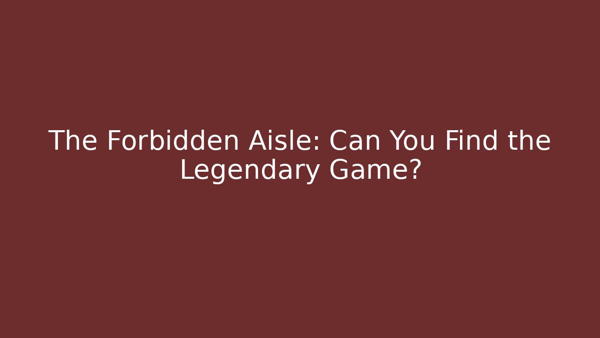 The Forbidden Aisle: Can You Find the Legendary Game?
