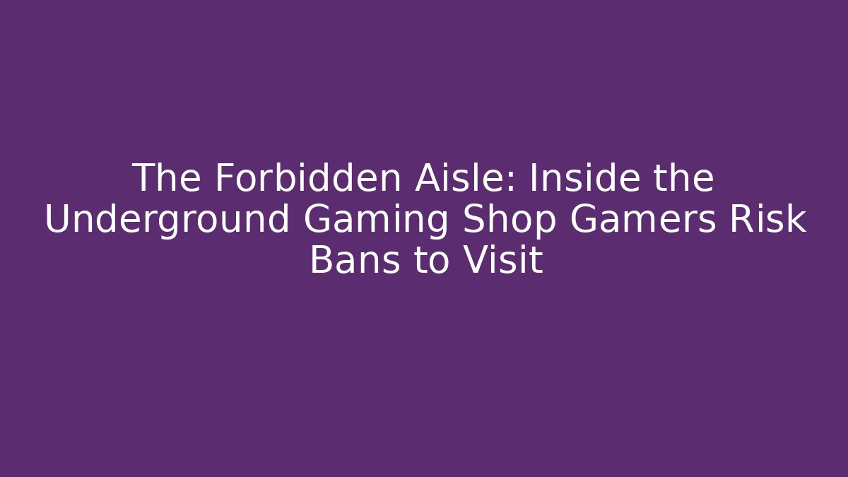 The Forbidden Aisle: Inside the Underground Gaming Shop Gamers Risk Bans to Visit