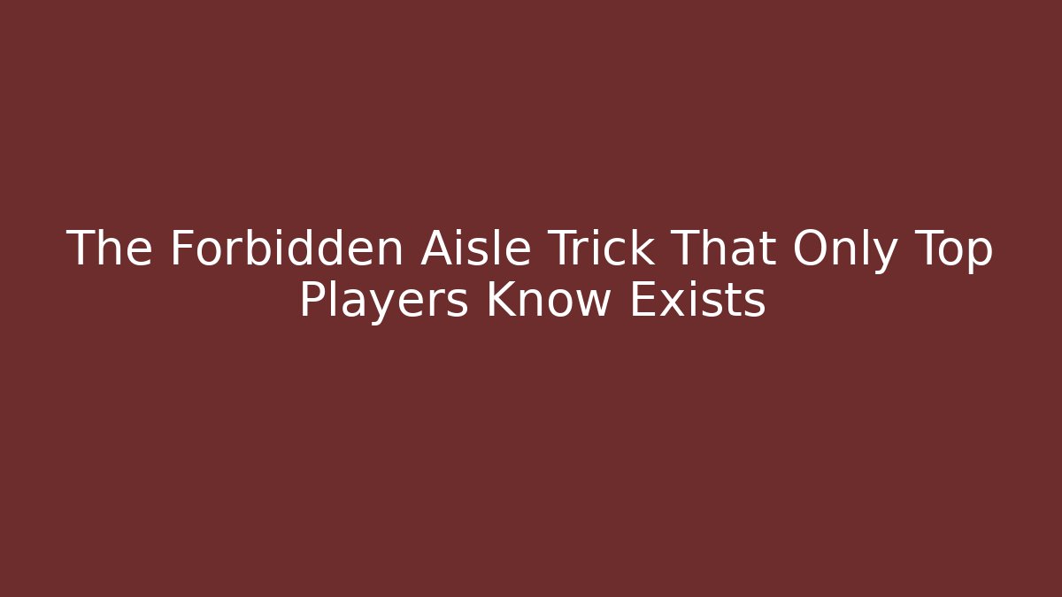The Forbidden Aisle Trick That Only Top Players Know Exists