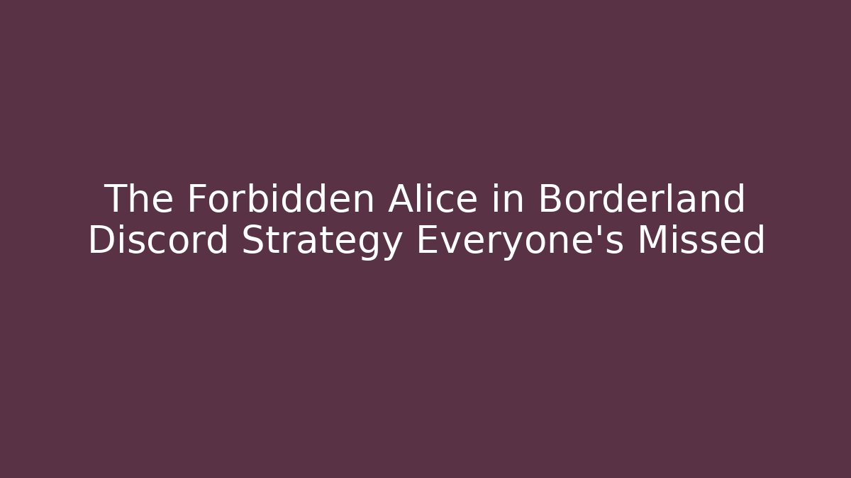 The Forbidden Alice in Borderland Discord Strategy Everyone's Missed