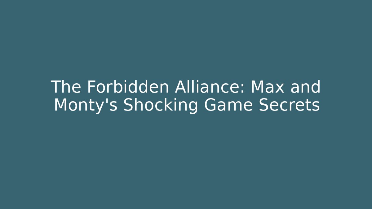 The Forbidden Alliance: Max and Monty's Shocking Game Secrets - Create More Assets
