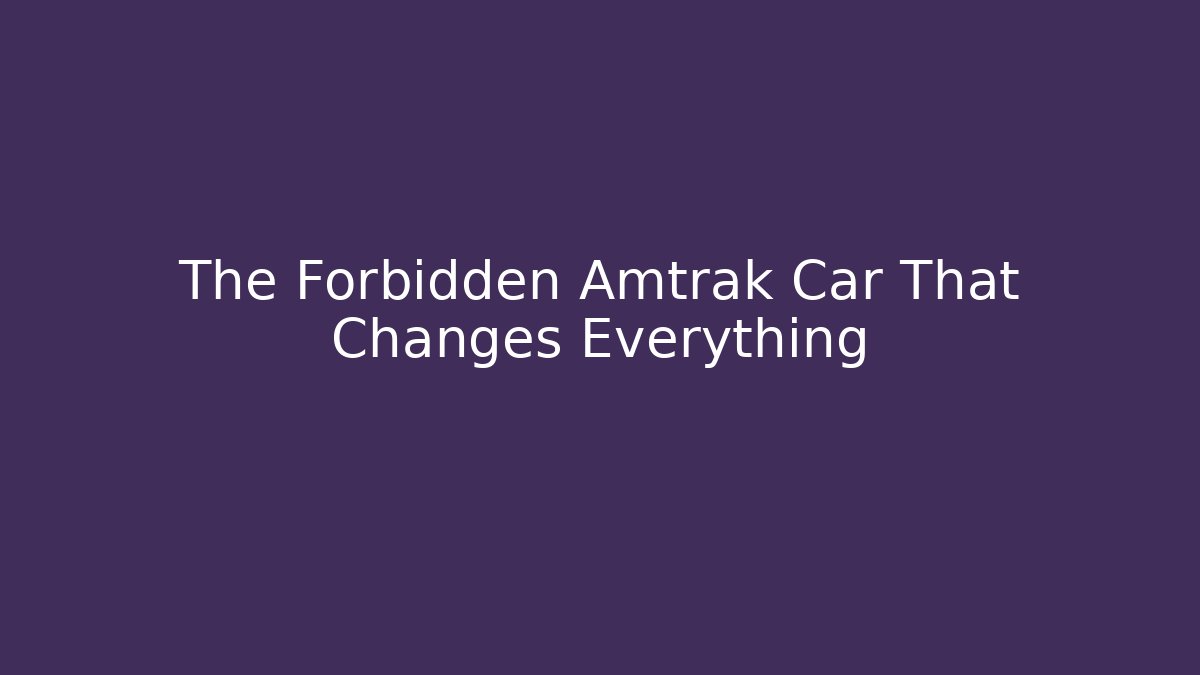 The Forbidden Amtrak Car That Changes Everything