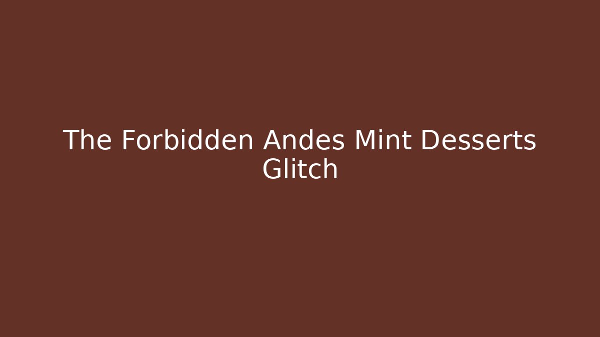 The Forbidden Andes Mint Desserts Glitch - Create More Assets