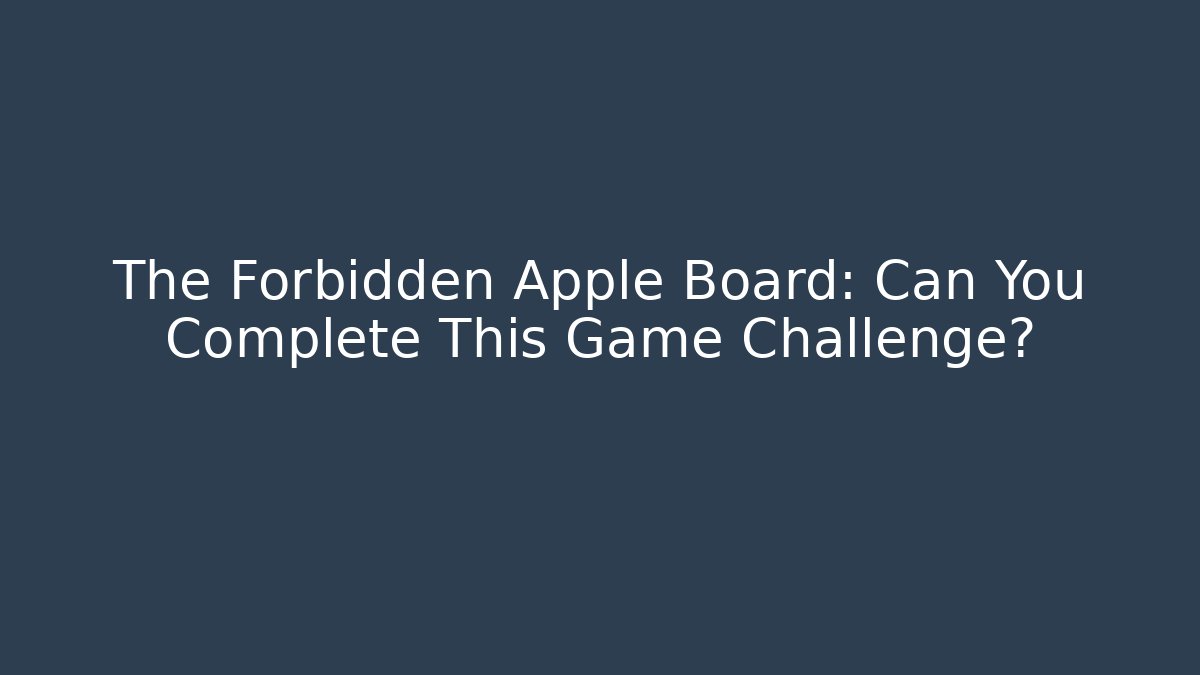 The Forbidden Apple Board: Can You Complete This Game Challenge? - Create More Assets