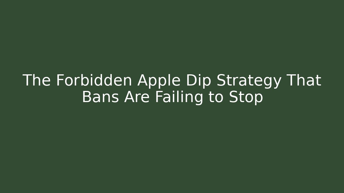 The Forbidden Apple Dip Strategy That Bans Are Failing to Stop