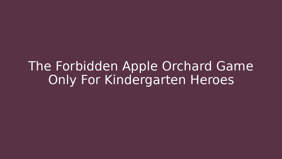 The Forbidden Apple Orchard Game Only For Kindergarten Heroes
