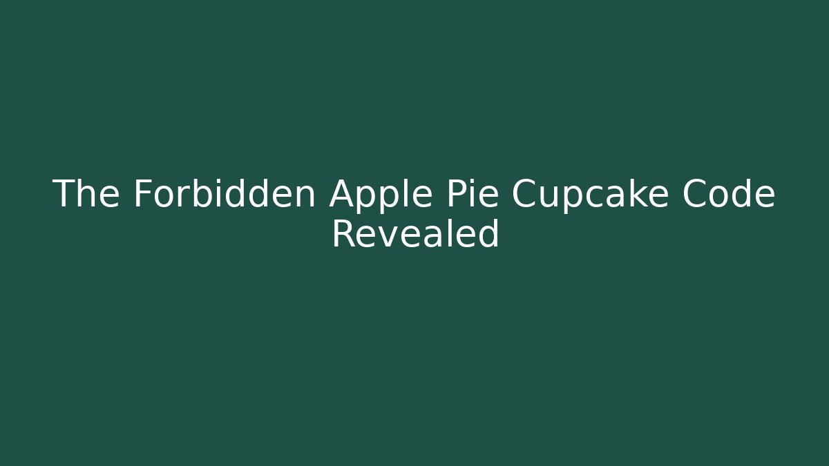 The Forbidden Apple Pie Cupcake Code Revealed - Create More Assets