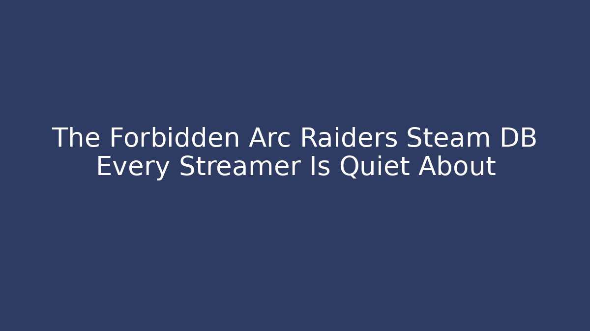 The Forbidden Arc Raiders Steam DB Every Streamer Is Quiet About
