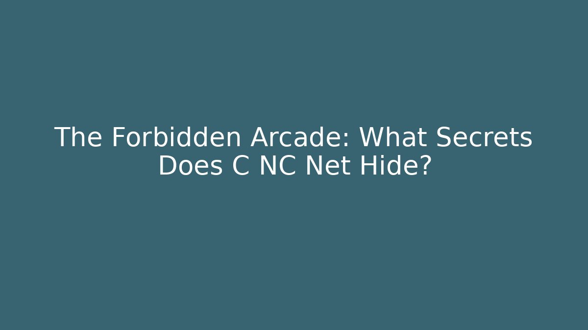 The Forbidden Arcade: What Secrets Does C NC Net Hide?