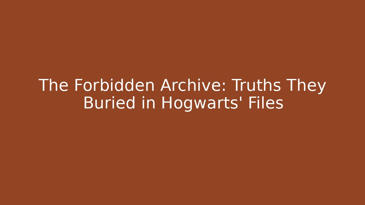 The Forbidden Archive: Truths They Buried in Hogwarts' Files