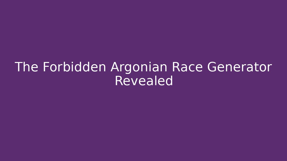 The Forbidden Argonian Race Generator Revealed