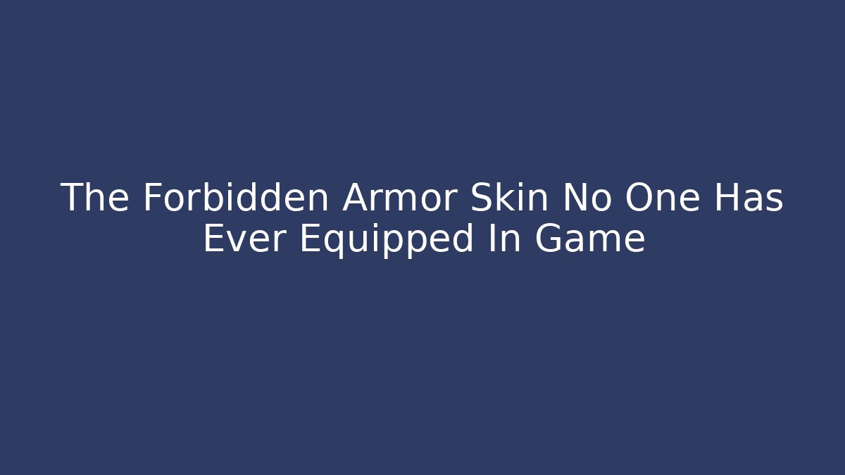 The Forbidden Armor Skin No One Has Ever Equipped In Game