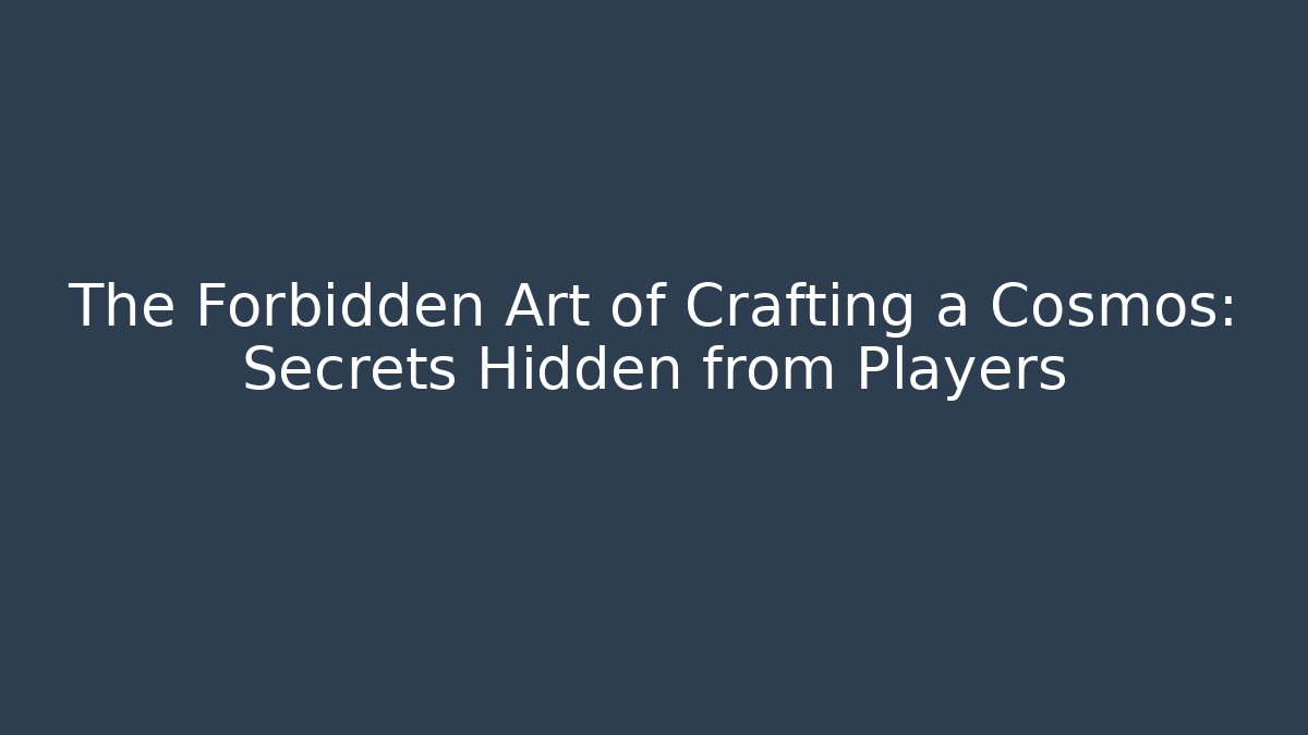 The Forbidden Art of Crafting a Cosmos: Secrets Hidden from Players