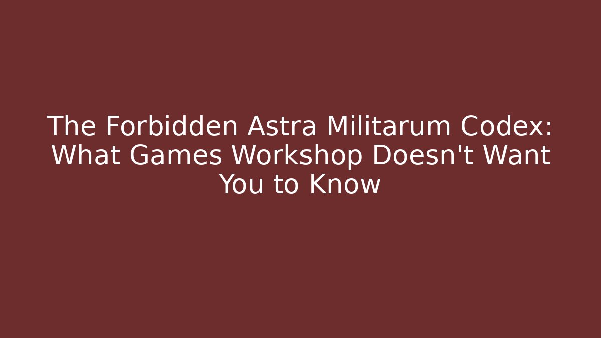 The Forbidden Astra Militarum Codex: What Games Workshop Doesn't Want You to Know