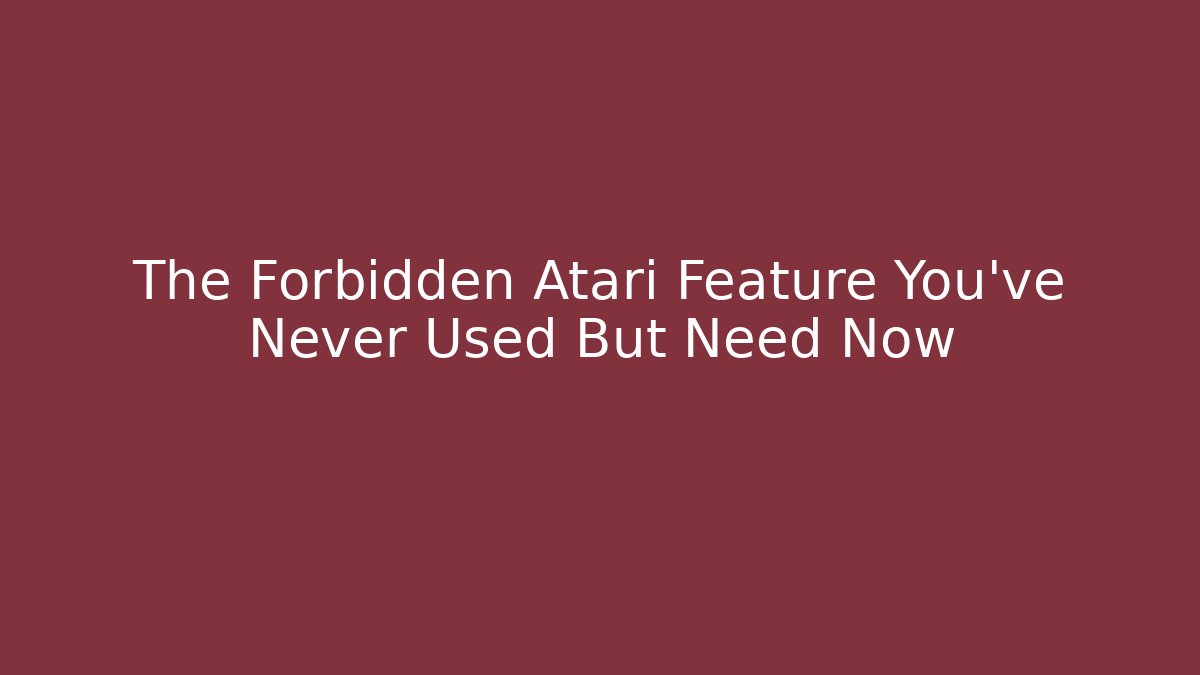 The Forbidden Atari Feature You’ve Never Used But Need Now