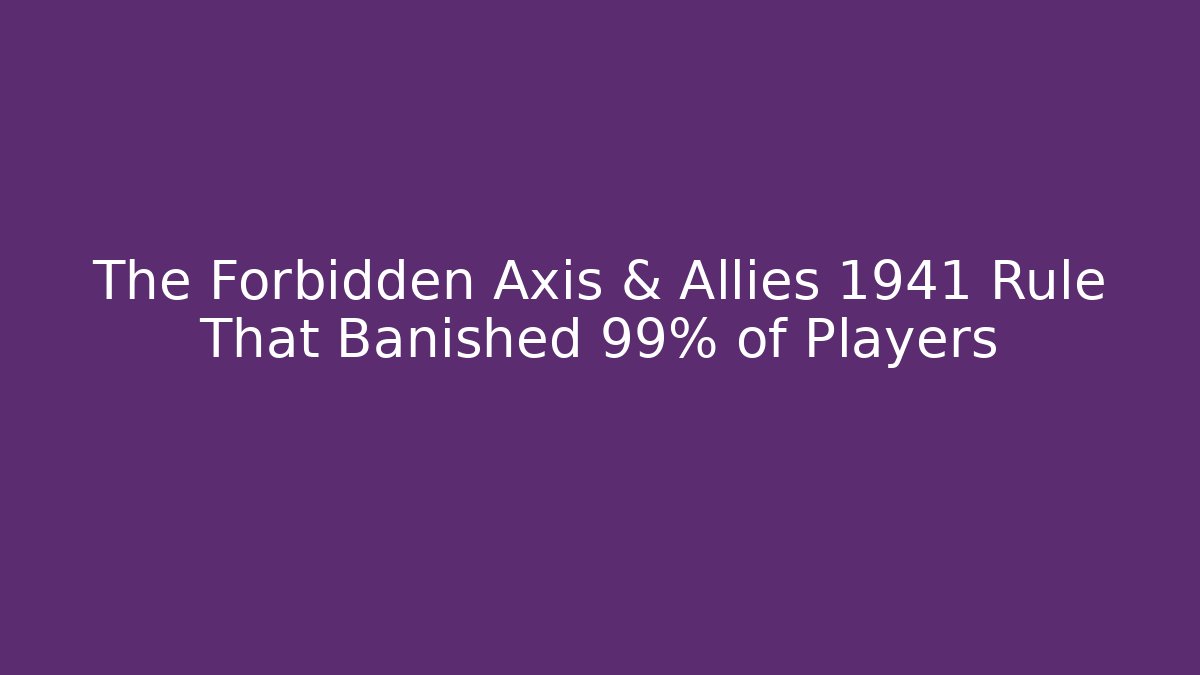 The Forbidden Axis & Allies 1941 Rule That Banished 99% of Players