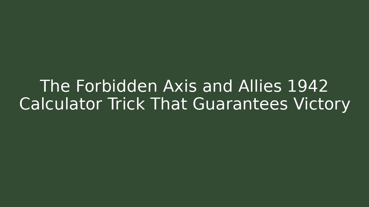 The Forbidden Axis and Allies 1942 Calculator Trick That Guarantees Victory
