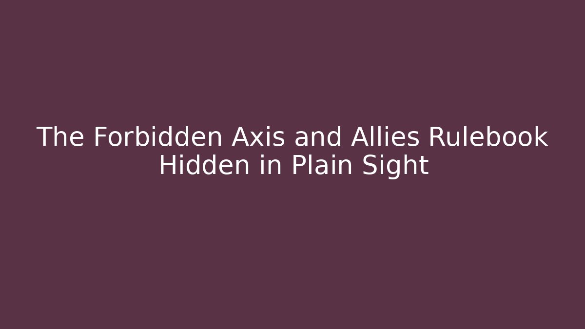 The Forbidden Axis and Allies Rulebook Hidden in Plain Sight