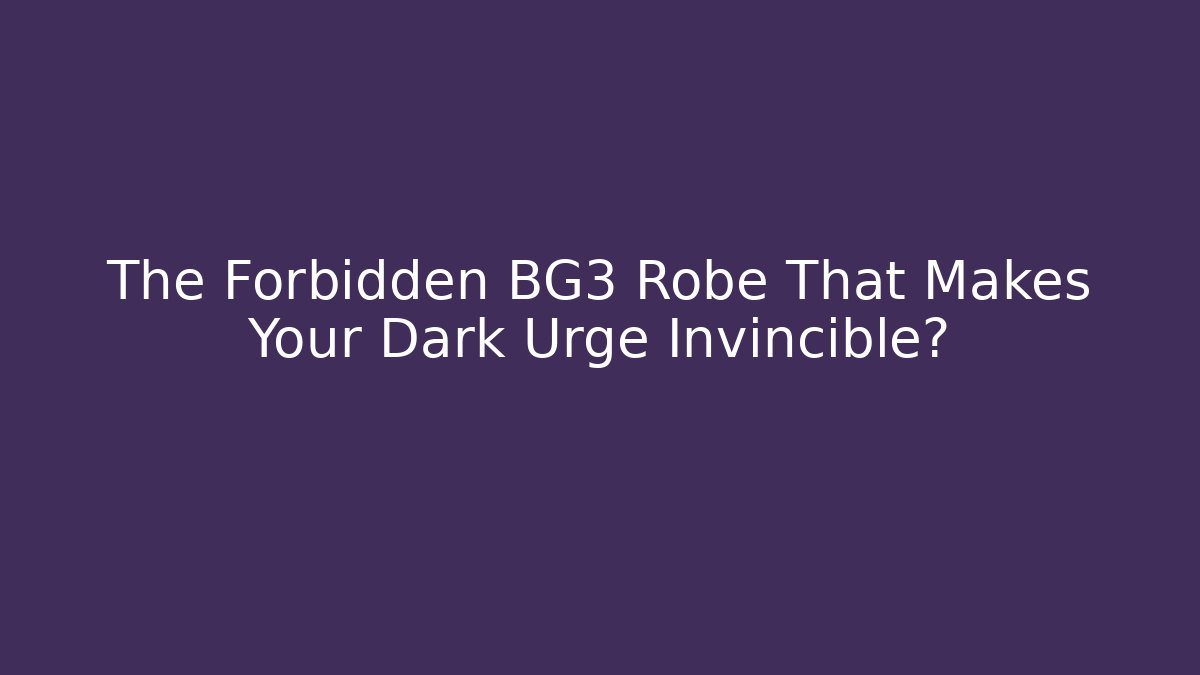 The Forbidden BG3 Robe That Makes Your Dark Urge Invincible?