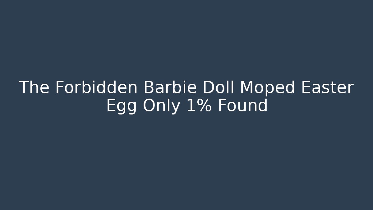 The Forbidden Barbie Doll Moped Easter Egg Only 1% Found