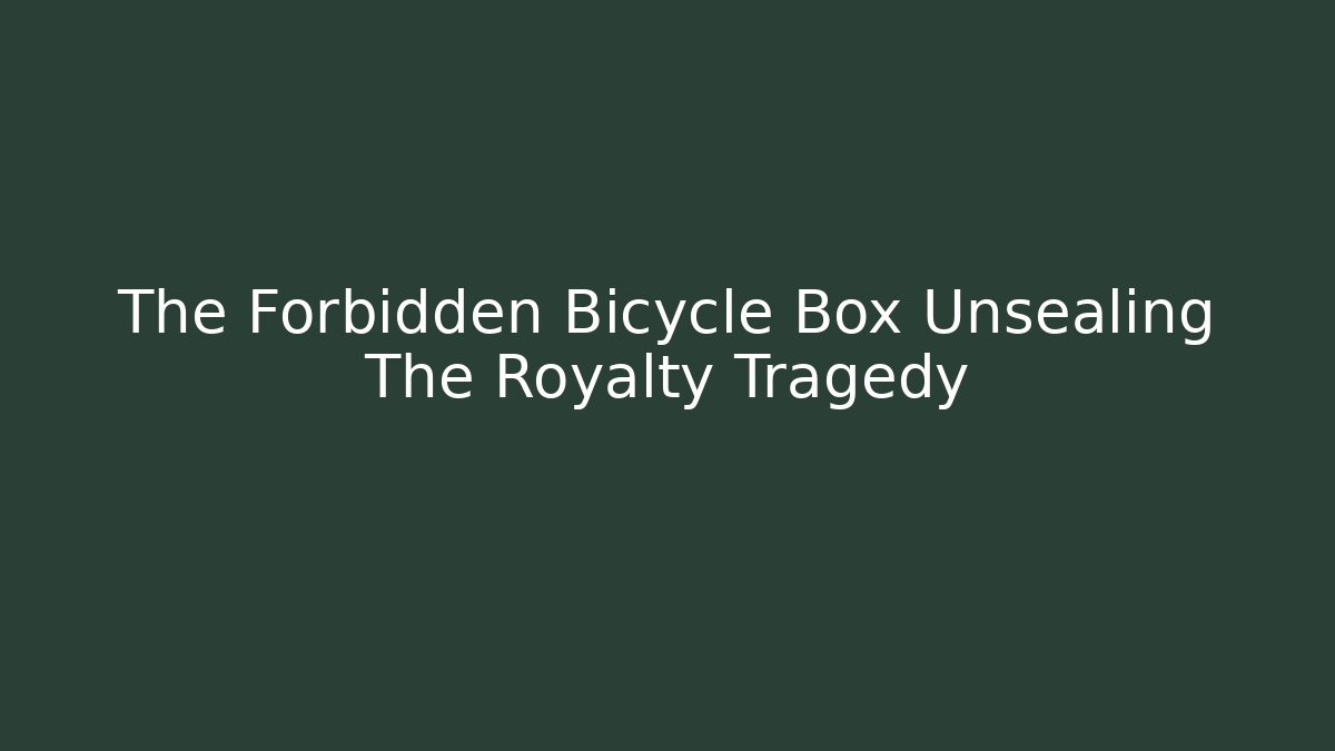 The Forbidden Bicycle Box Unsealing The Royalty Tragedy
