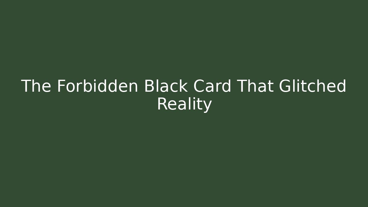 The Forbidden Black Card That Glitched Reality