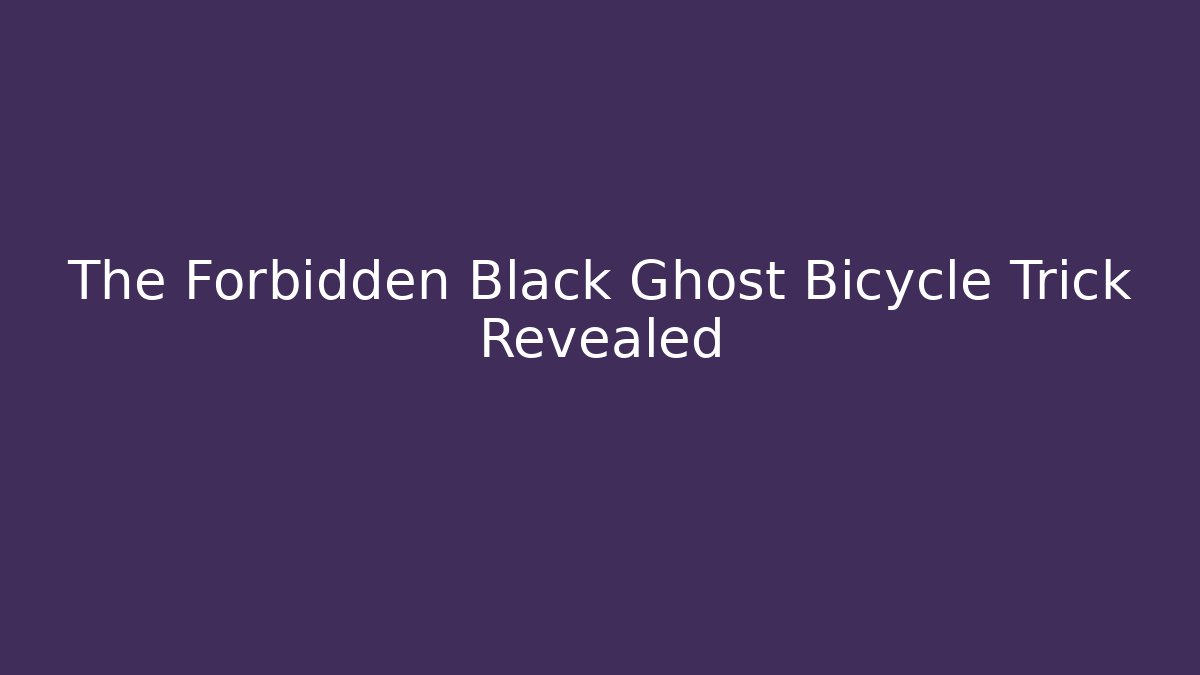 The Forbidden Black Ghost Bicycle Trick Revealed