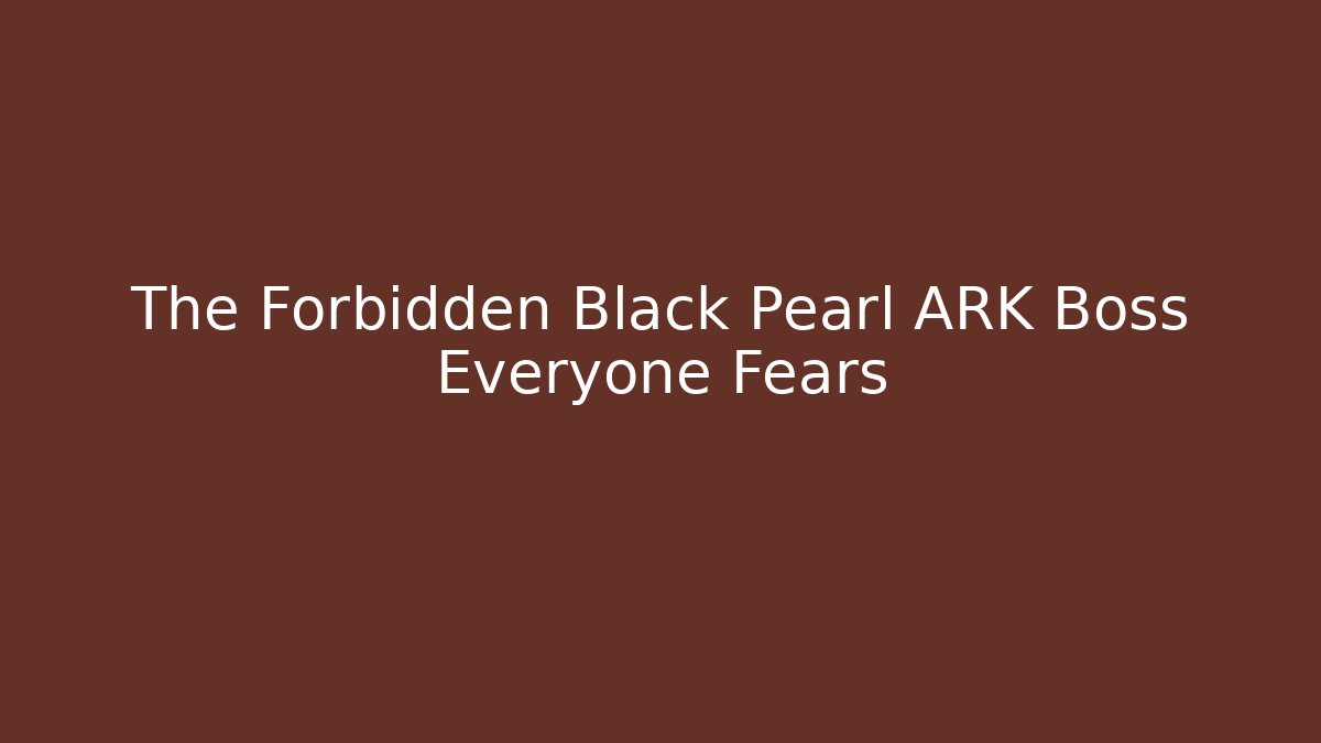 The Forbidden Black Pearl ARK Boss Everyone Fears