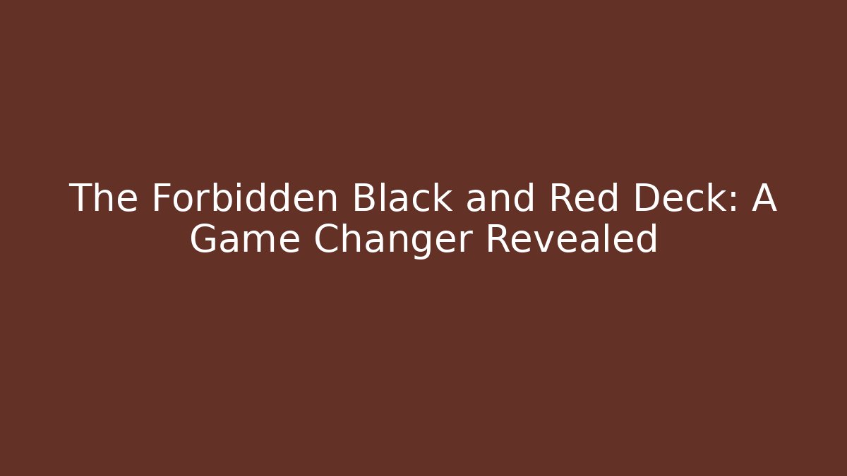 The Forbidden Black and Red Deck: A Game Changer Revealed