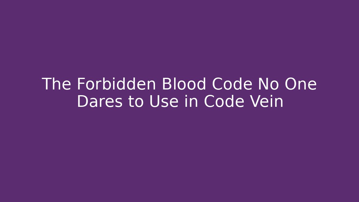 The Forbidden Blood Code No One Dares to Use in Code Vein
