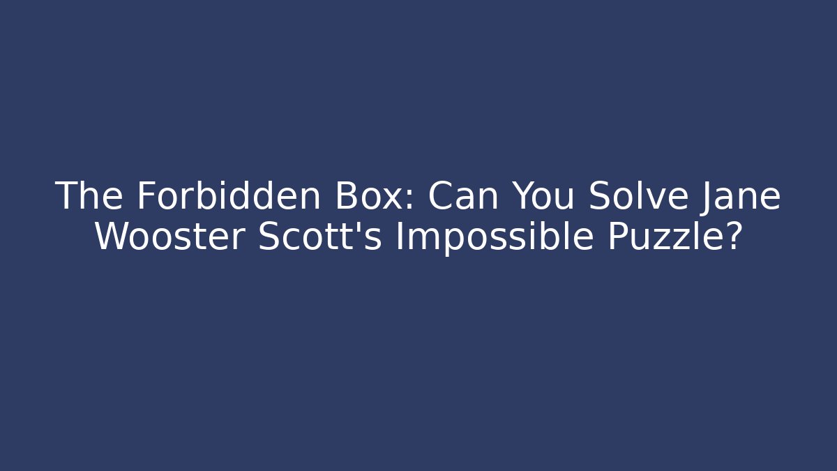 The Forbidden Box: Can You Solve Jane Wooster Scott's Impossible Puzzle?