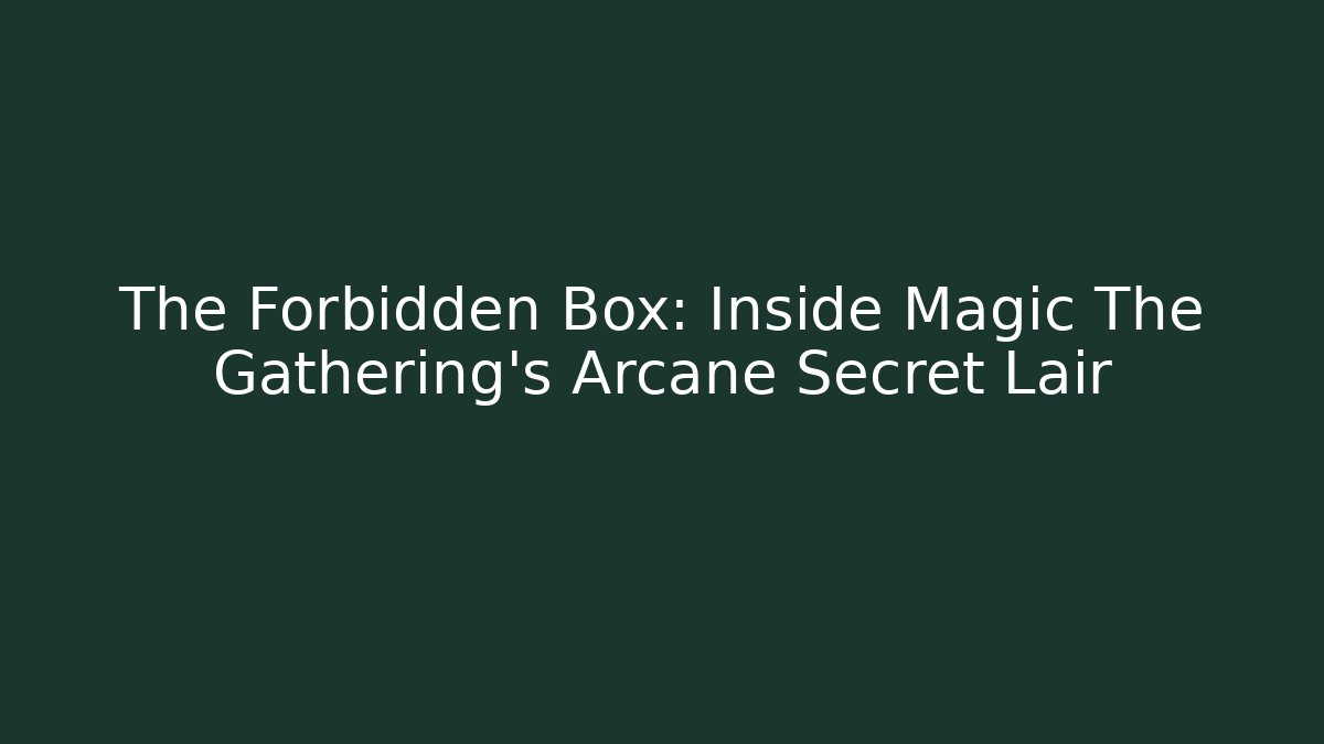 The Forbidden Box: Inside Magic The Gathering's Arcane Secret Lair