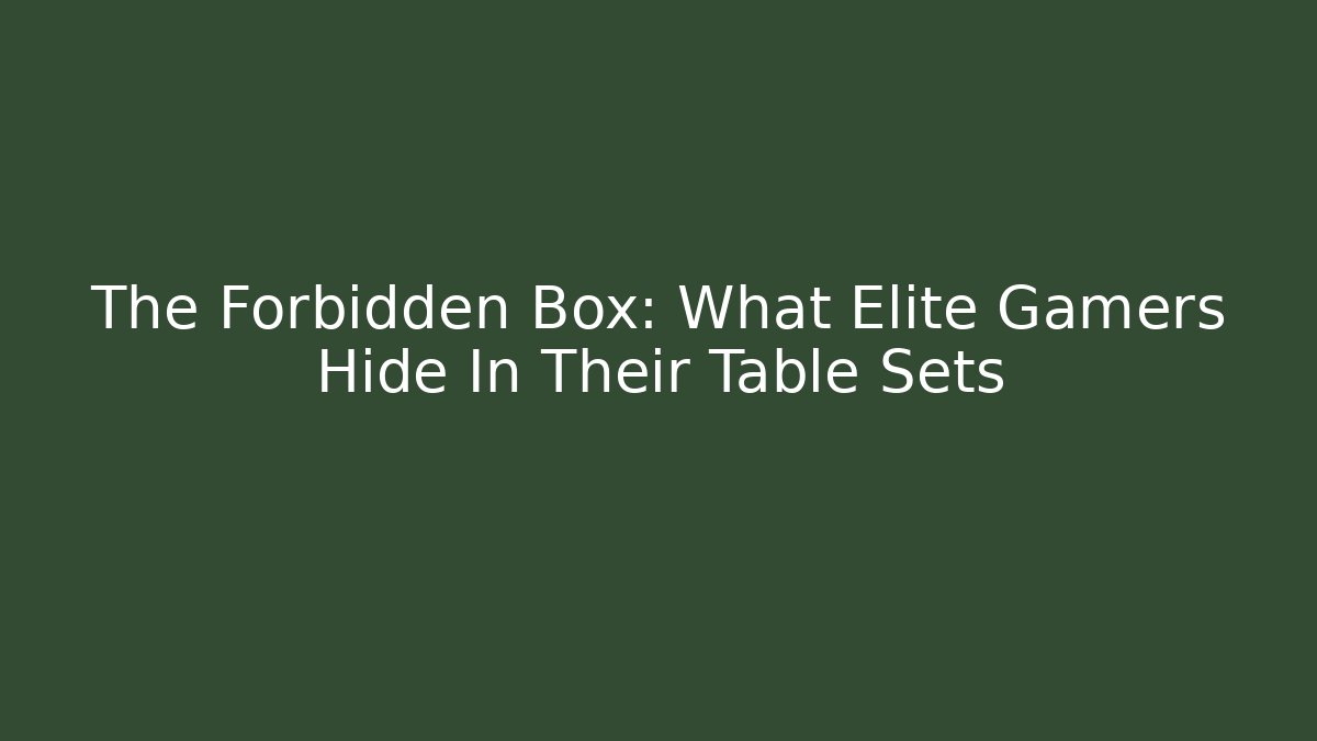 The Forbidden Box: What Elite Gamers Hide In Their Table Sets