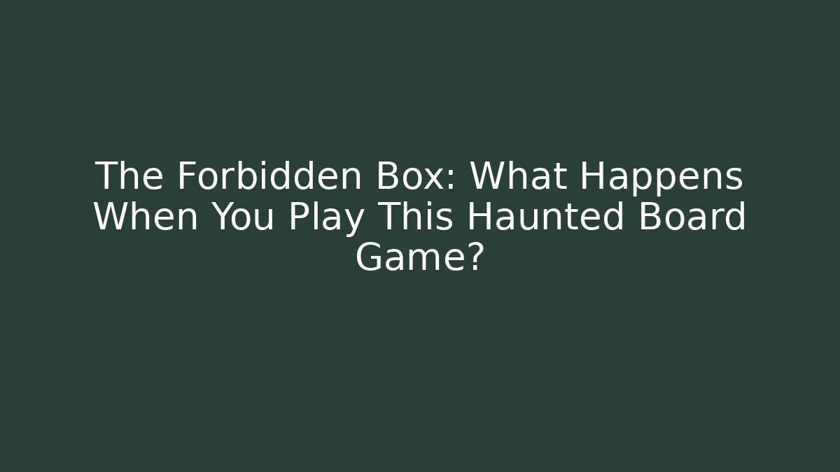 The Forbidden Box: What Happens When You Play This Haunted Board Game?